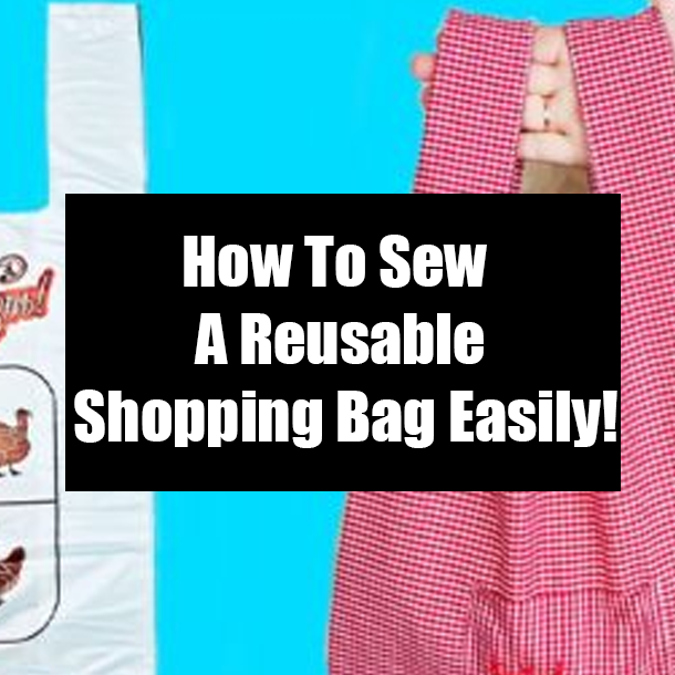 How To Sew A Reusable Shopping Bag Easily!
