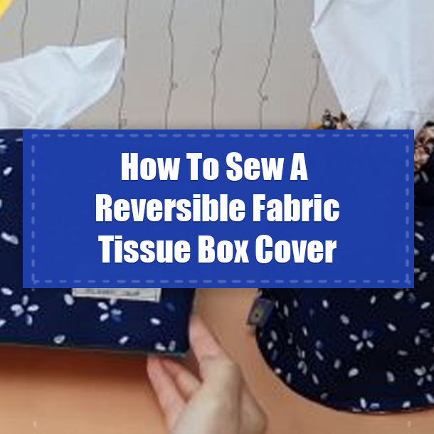 How To Sew A Reversible Fabric Tissue Box Cover