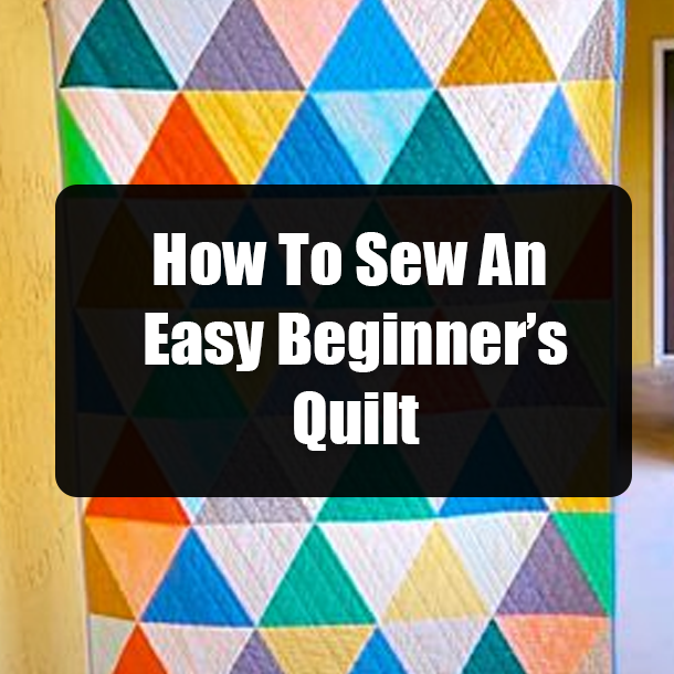 How To Sew An Easy Beginner’s Quilt