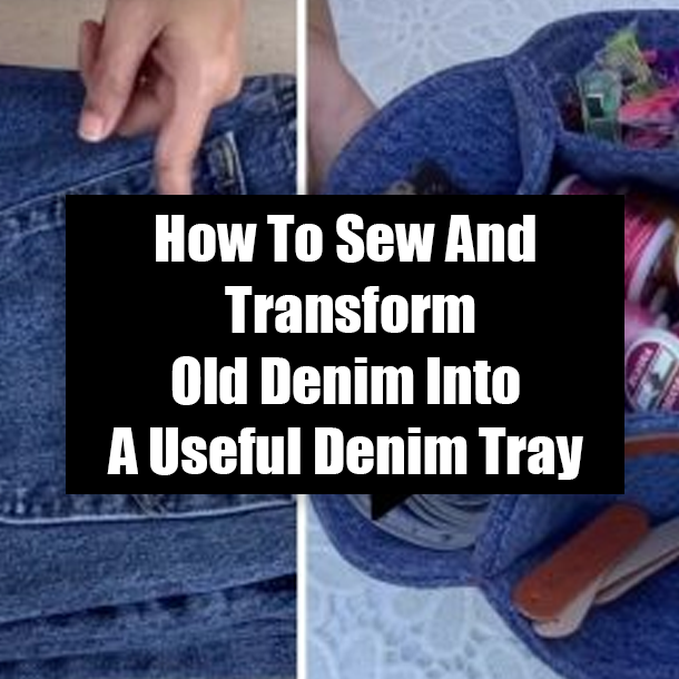 How To Sew And Transform Old Denim Into A Useful Denim Tray