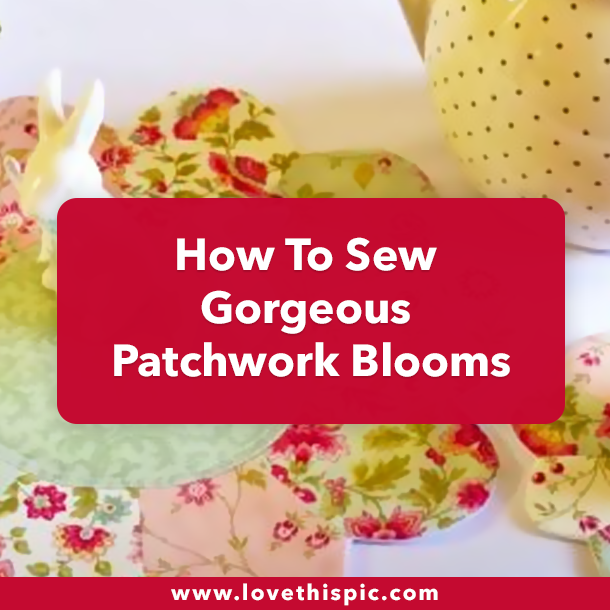 How To Sew Gorgeous Patchwork Blooms
