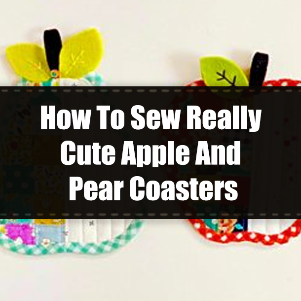 How To Sew Really Cute Apple And Pear Coasters