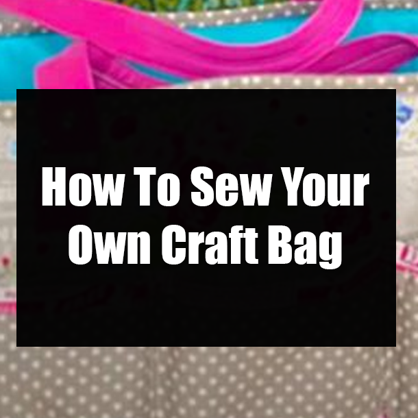 How To Sew Your Own Craft Bag