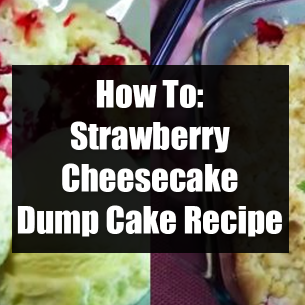How To: Strawberry Cheesecake Dump Cake Recipe