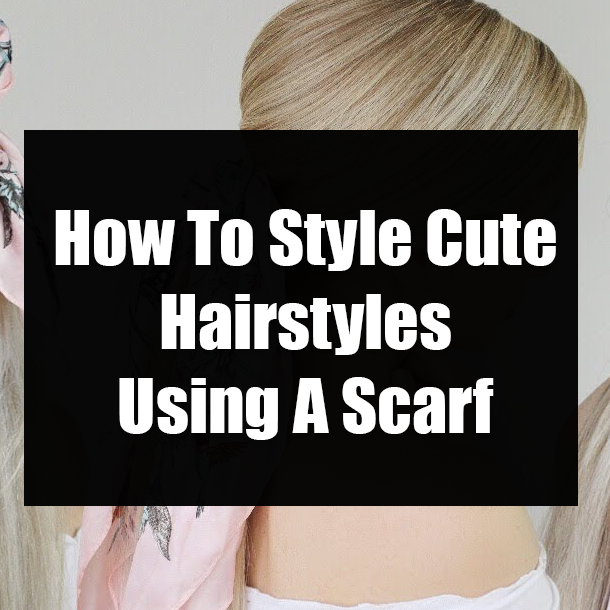 How To Style Cute Hairstyles Using A Scarf