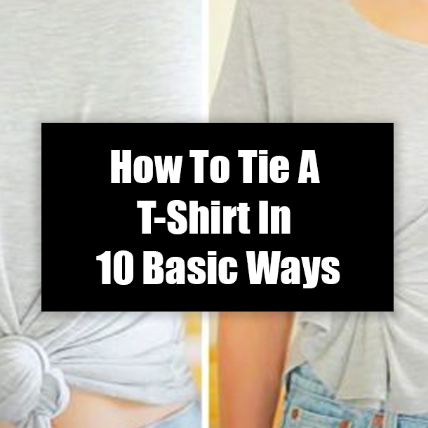How To Tie A T-Shirt In 10 Basic Ways