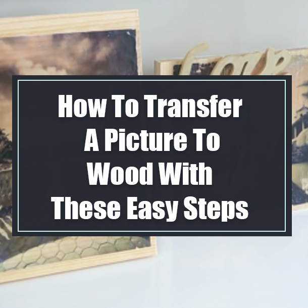 How To Transfer A Picture To Wood With These Easy Steps
