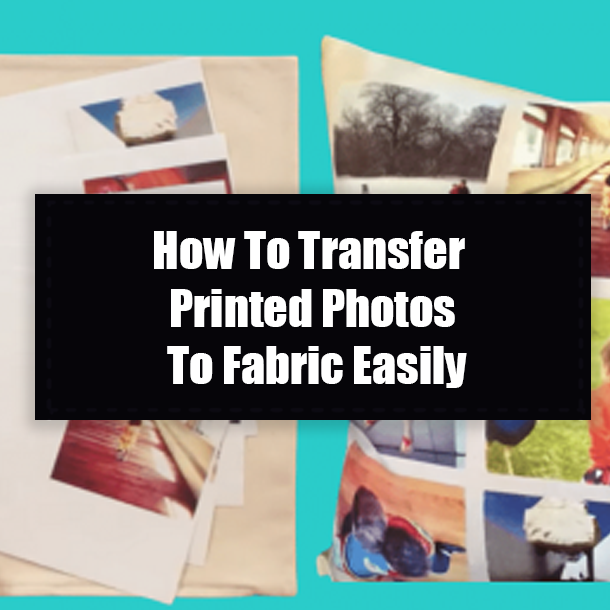 How To Transfer Printed Photos To Fabric Easily