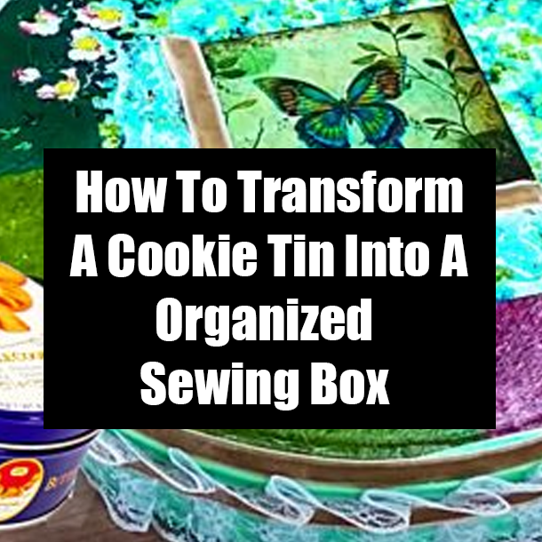 How To Transform A Cookie Tin Into A Organized Sewing Box
