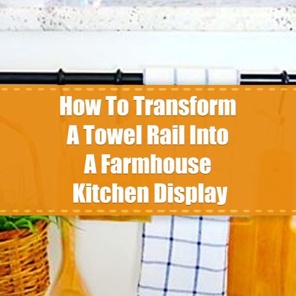 How To Transform A Towel Rail Into A Farmhouse Kitchen Display