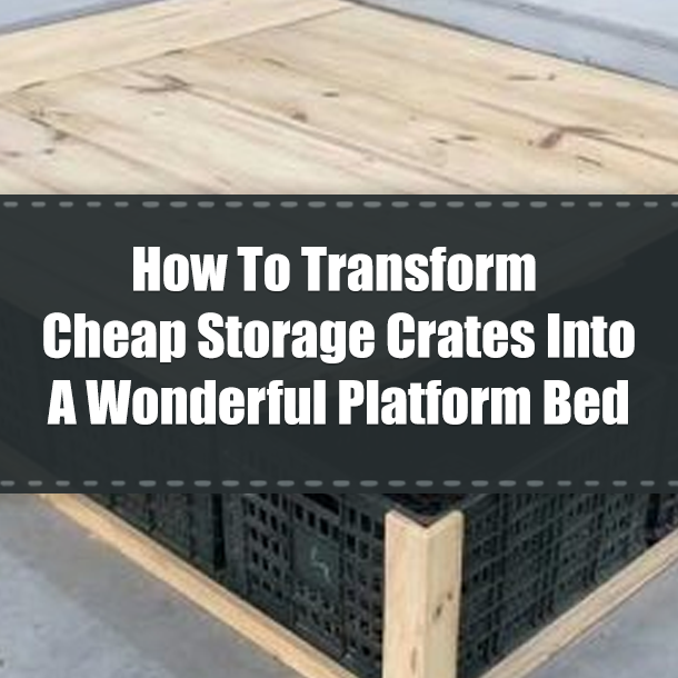 How To Transform Cheap Storage Crates Into A Wonderful Platform Bed