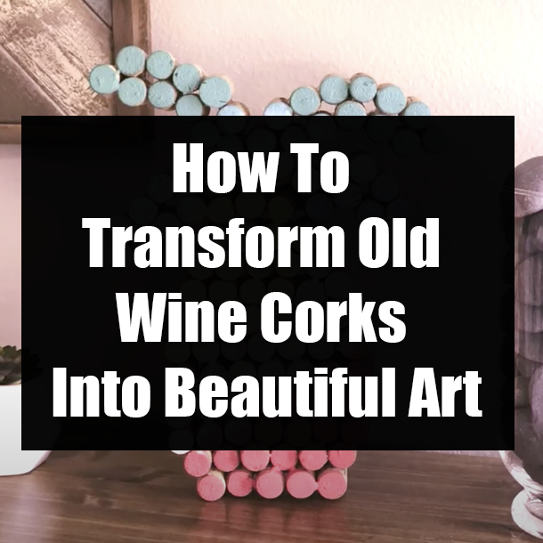 How To Transform Old Wine Corks Into Beautiful Art
