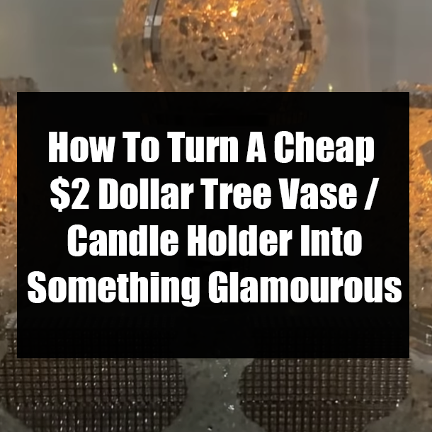How To Turn A Cheap $2 Dollar Tree Vase / Candle Holder Into Something Glamourous