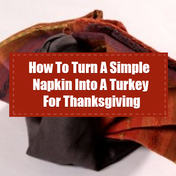 How To Turn A Simple Napkin Into A Turkey For Thanksgiving