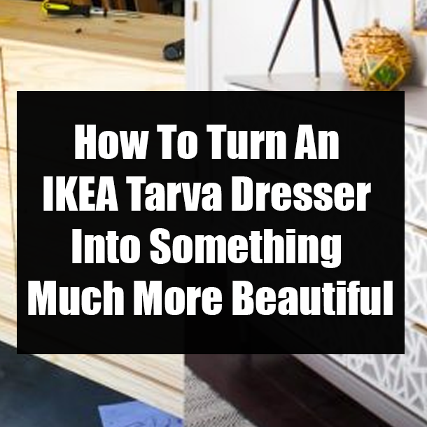 How To Turn An IKEA Tarva Dresser Into Something Much More Beautiful
