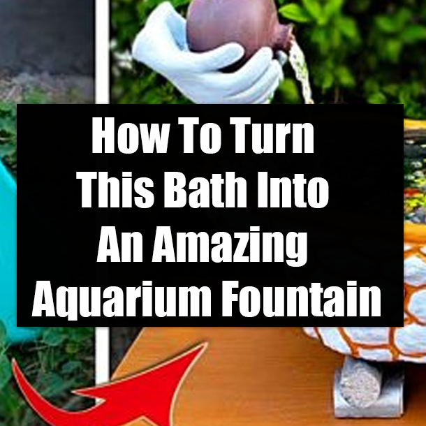 How To Turn This Bath Into An Amazing Aquarium Fountain