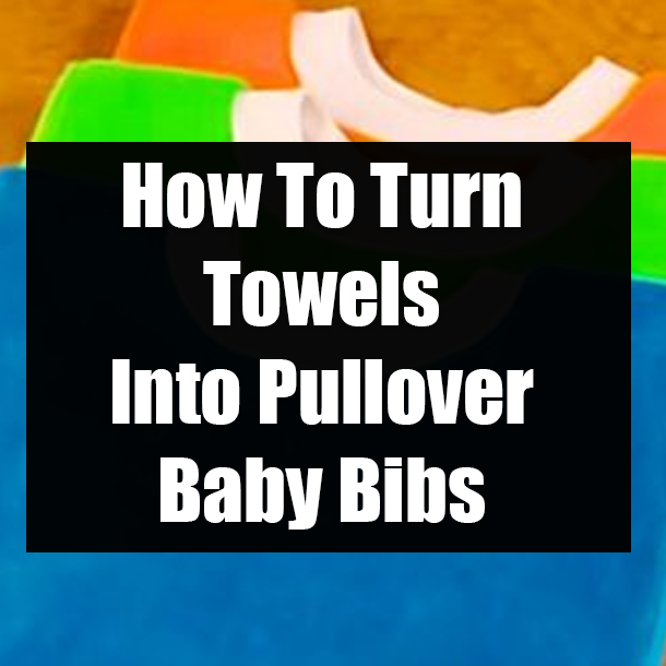How To Turn Towels Into Pullover Baby Bibs