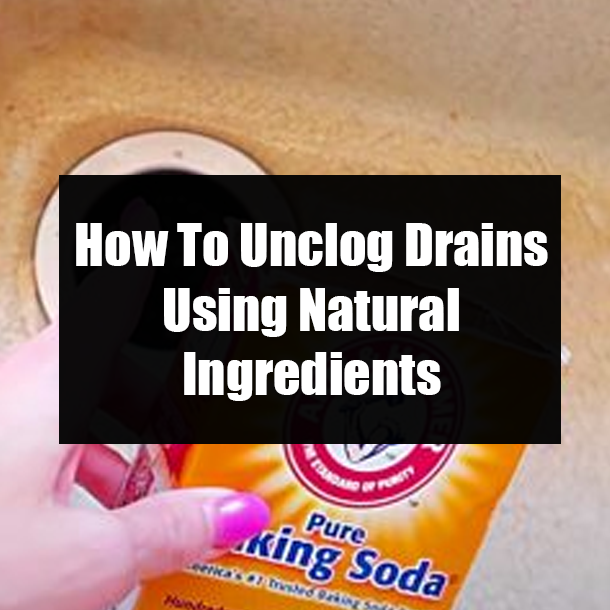 How To Unclog Drains Using Natural Ingredients