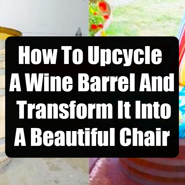 How To Upcycle A Wine Barrel And Transform It Into A Beautiful Chair