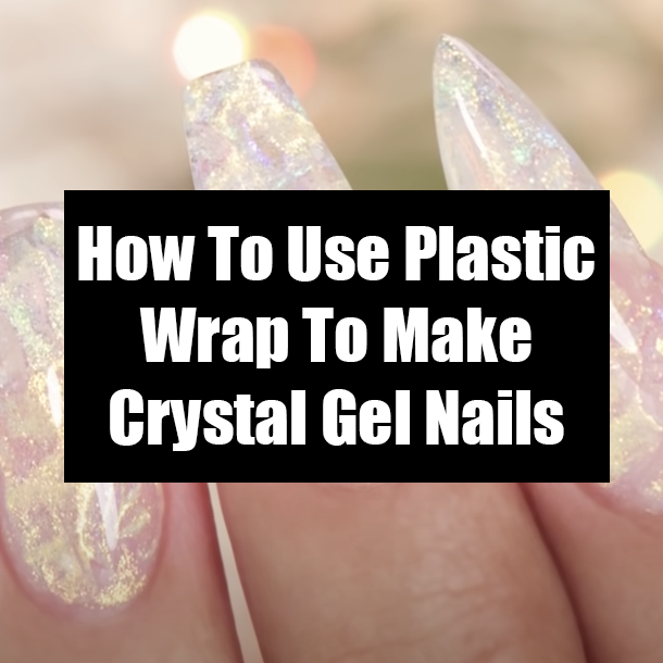 How To Use Plastic Wrap To Make Crystal Gel Nails