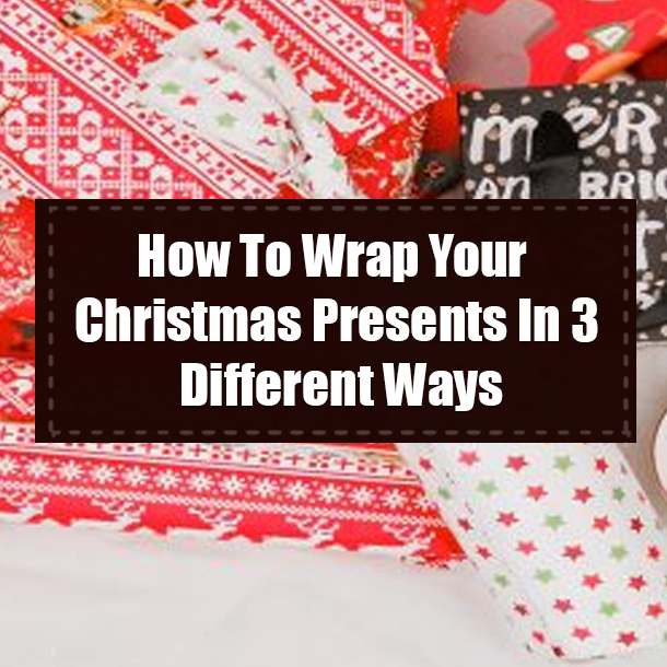 How To Wrap Your Christmas Presents In 3 Different Ways