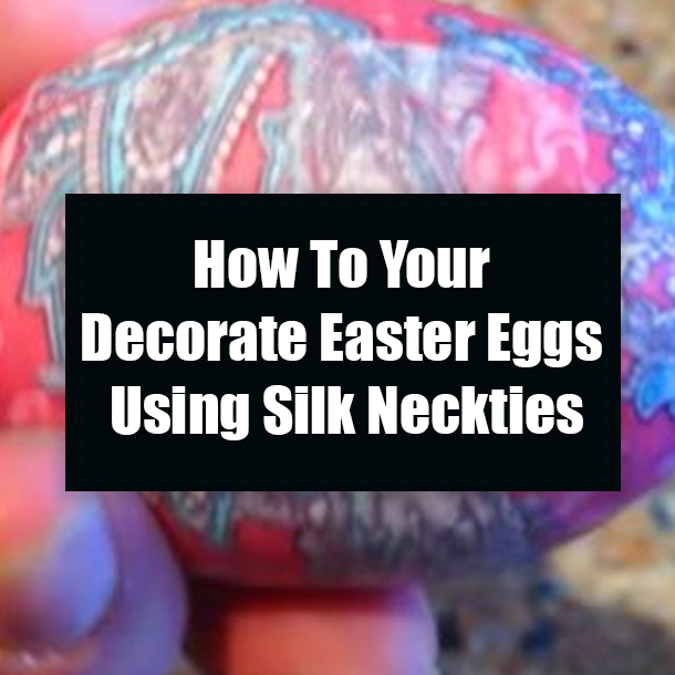 How To Your Decorate Easter Eggs Using Silk Neckties