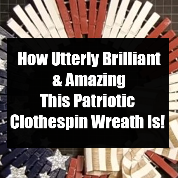 How Utterly Brilliant & Amazing This Patriotic Clothespin Wreath Is!