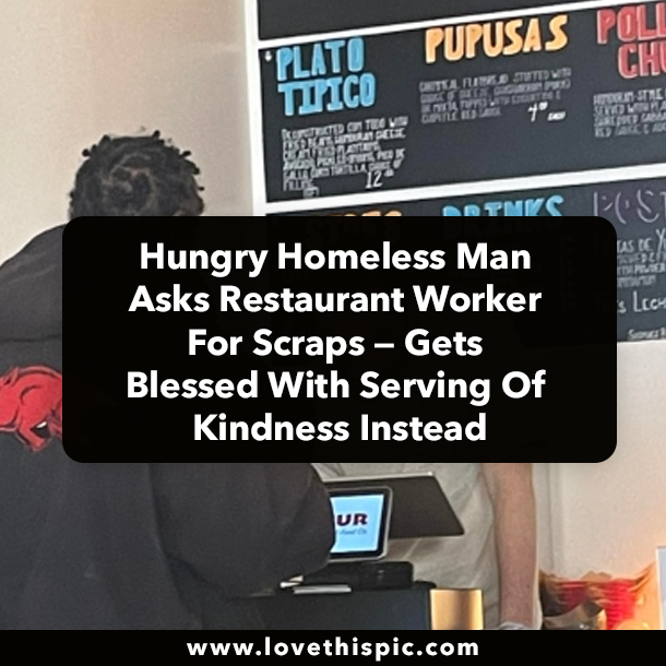 Hungry Homeless Man Asks Restaurant Worker For Scraps — Gets Blessed With Serving Of Kindness Instead