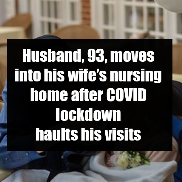 Husband, 93, moves into his wife’s nursing home after COVID lockdown haults his visits