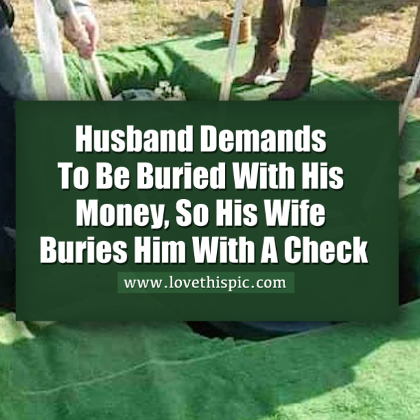 Husband Asks To Be Buried With Money, Wife Responds Accordingly