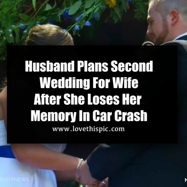 Husband Plans Second Wedding For Wife After She Loses Her Memory In Car Crash