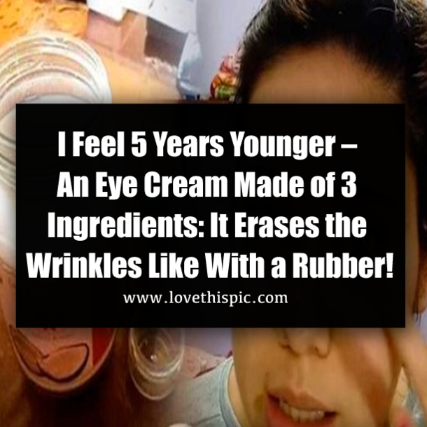 I Feel 5 Years Younger – An Eye Cream Made of 3 Ingredients: It Erases the Wrinkles Like With a Rubber!