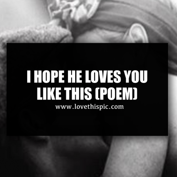 I HOPE HE LOVES YOU LIKE THIS (POEM)