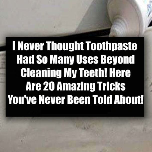 I Never Thought Toothpaste Had So Many Uses Beyond Cleaning My Teeth! Here Are 20 Amazing Tricks You've Never Been Told About!