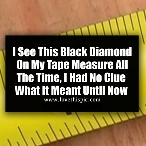 I See This Black Diamond On My Tape Measure All The Time, I Had No Clue What It Meant Until Now