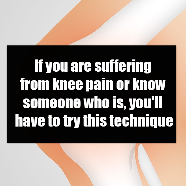 If you are suffering from knee pain or know someone who is, you'll have to try this technique