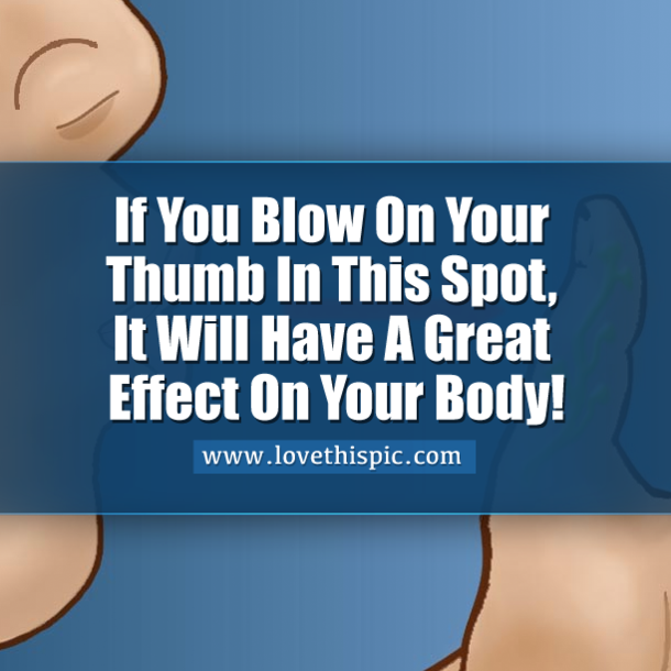 If You Blow On Your Thumb In This Spot, It Will Have A Great Effect On Your Body!