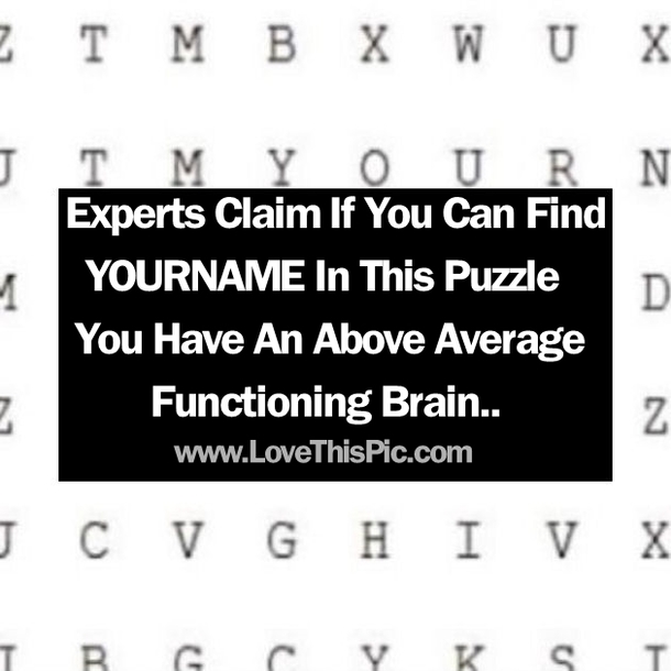 If You Can Find YOURNAME In This Puzzle You Have An Above Average Functioning Brain...