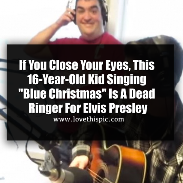 If You Close Your Eyes, This 16-Year-Old Kid Singing "Blue Christmas" Is A Dead Ringer For Elvis Presley