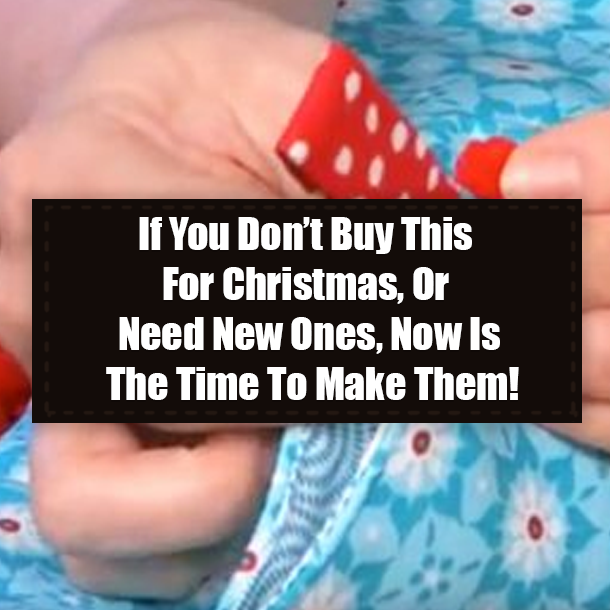 If You Don’t Buy This For Christmas, Or Need New Ones, Now Is The Time To Make Them!