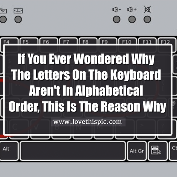If You Ever Wondered Why The Letters On The Keyboard Aren't In Alphabetical Order, This Is The Reason.