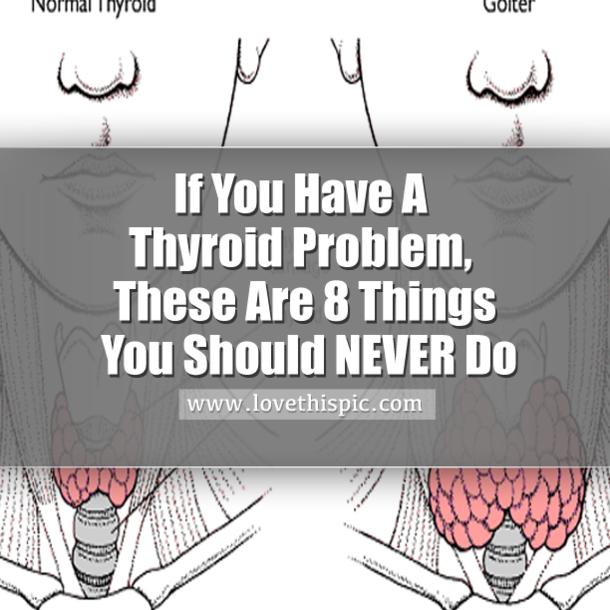 If You Have A Thyroid Problem, These Are 8 Things You Should NEVER Do...