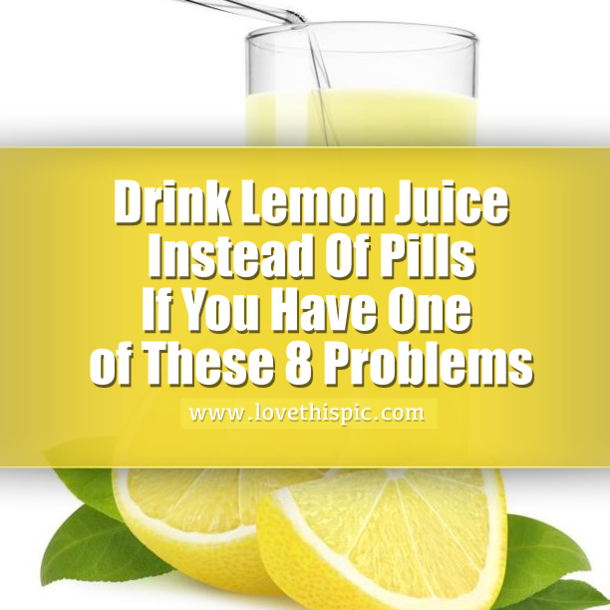 If You Have One of These 8 Problems You Don't Need Pills. Just Drink Lemon Juice...