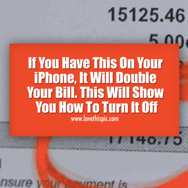 If You Have This On Your iPhone, It Will Double Your Bill. This Will Show You How To Turn It Off