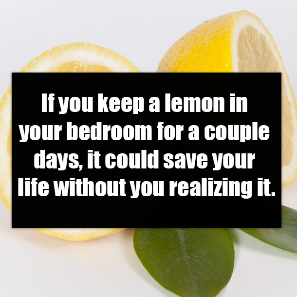 If you keep a lemon in your bedroom for a couple days, it could save your life without you realizing it.