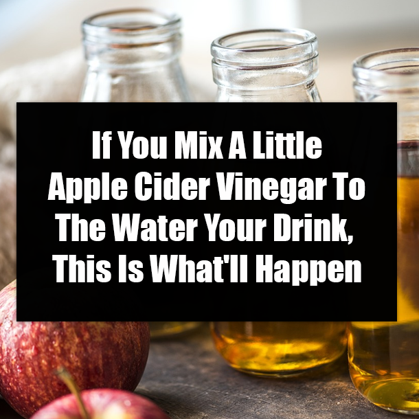 If You Mix A Little Apple Cider Vinegar To The Water Your Drink, This Is What'll Happen