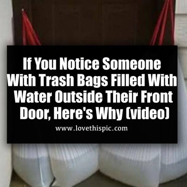 If You Notice Someone With Trash Bags Filled With Water Outside Their Front Door, Here's Why (video)