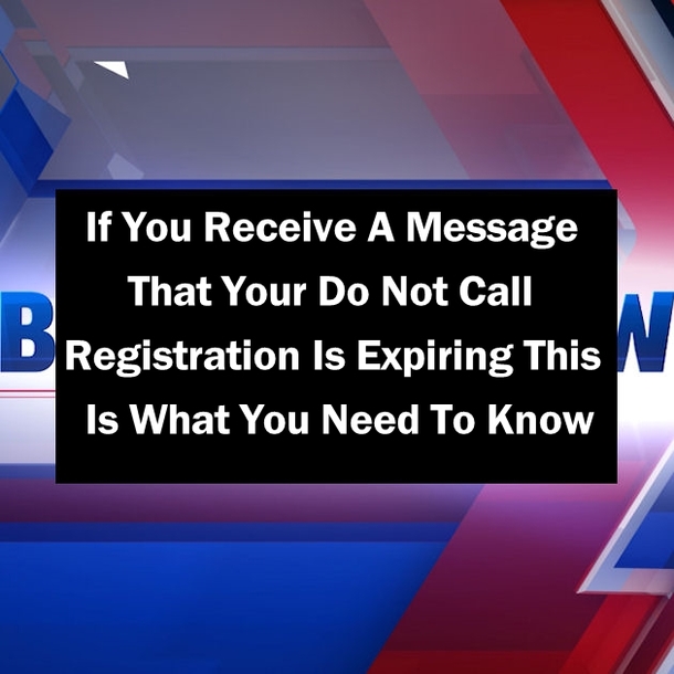 If You Receive A Message That Your Do Not Call Registration Is Expiring This Is What You Need To Know