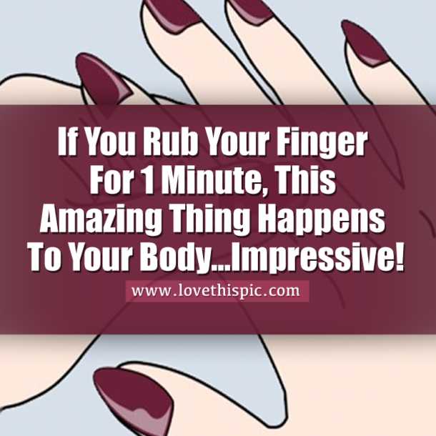 If You Rub Your Finger For 1 Minute, This Amazing Thing Happens To Your Body...Impressive!