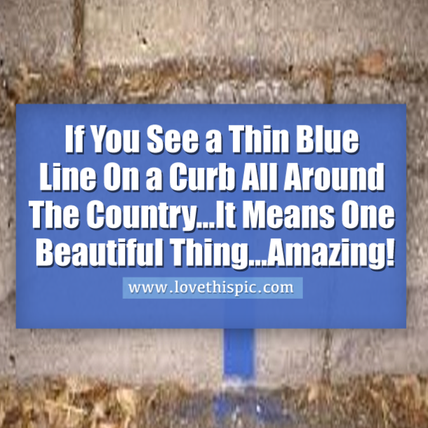If You See a Thin Blue Line On a Curb All Around The Country…It Means One Beautiful Thing...Amazing!